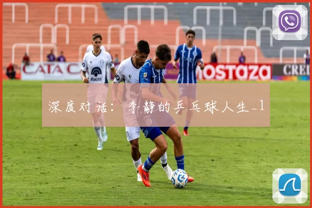 深度对话：李静的乒乓球人生_1