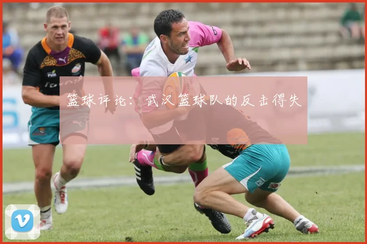 篮球评论：武汉篮球队的反击得失