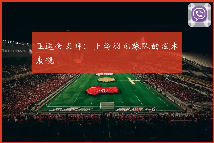 亚运会点评：上海羽毛球队的技术表现